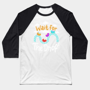 ROLLER COASTER: Wait For The Drop Gift Baseball T-Shirt